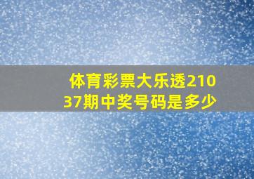 体育彩票大乐透21037期中奖号码是多少