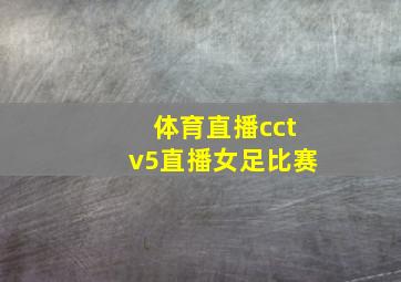 体育直播cctv5直播女足比赛