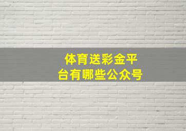 体育送彩金平台有哪些公众号