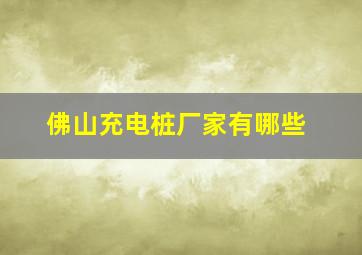 佛山充电桩厂家有哪些