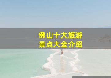 佛山十大旅游景点大全介绍