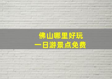 佛山哪里好玩一日游景点免费