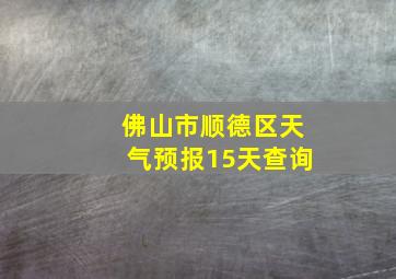 佛山市顺德区天气预报15天查询