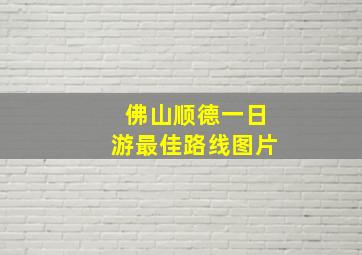 佛山顺德一日游最佳路线图片