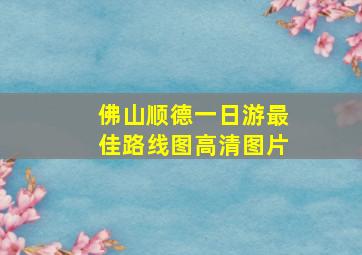 佛山顺德一日游最佳路线图高清图片