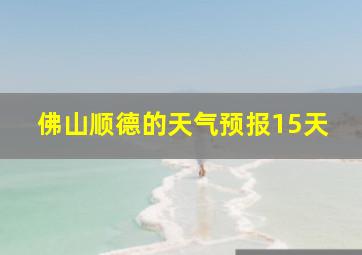 佛山顺德的天气预报15天