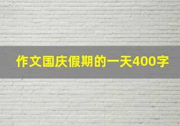 作文国庆假期的一天400字