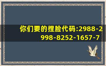 你们要的捏脸代码:2988-2998-8252-1657-72