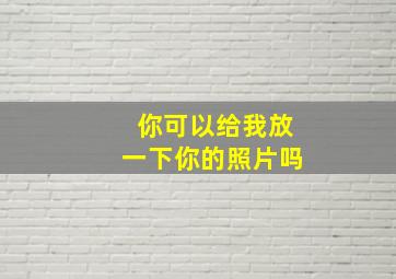 你可以给我放一下你的照片吗