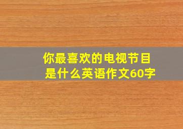 你最喜欢的电视节目是什么英语作文60字