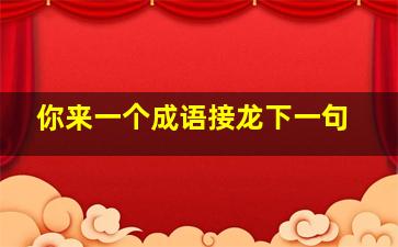 你来一个成语接龙下一句