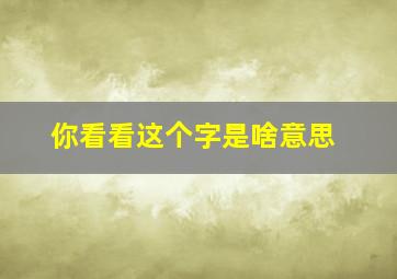 你看看这个字是啥意思