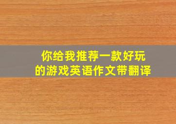 你给我推荐一款好玩的游戏英语作文带翻译