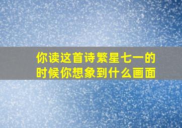 你读这首诗繁星七一的时候你想象到什么画面