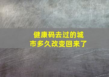 健康码去过的城市多久改变回来了