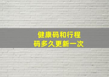 健康码和行程码多久更新一次