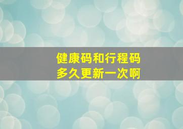 健康码和行程码多久更新一次啊