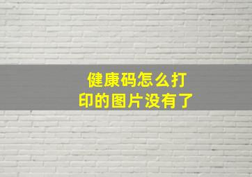 健康码怎么打印的图片没有了