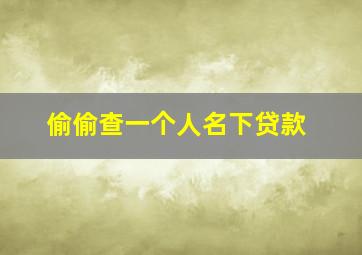 偷偷查一个人名下贷款