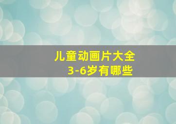 儿童动画片大全3-6岁有哪些