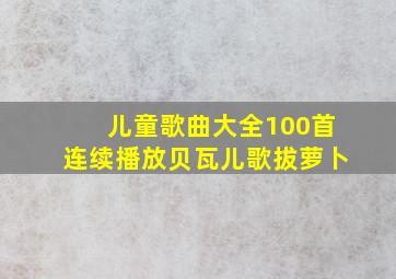 儿童歌曲大全100首连续播放贝瓦儿歌拔萝卜