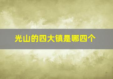 光山的四大镇是哪四个