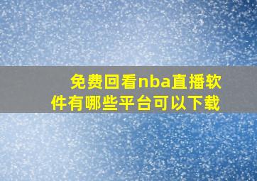 免费回看nba直播软件有哪些平台可以下载