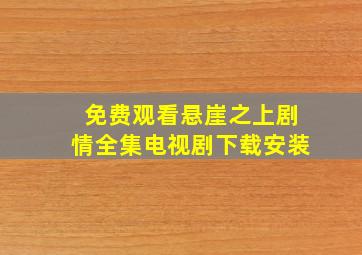 免费观看悬崖之上剧情全集电视剧下载安装