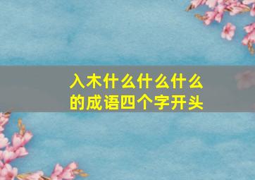 入木什么什么什么的成语四个字开头