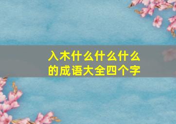 入木什么什么什么的成语大全四个字