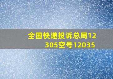 全国快递投诉总局12305空号12035