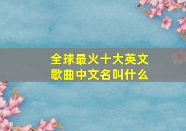 全球最火十大英文歌曲中文名叫什么