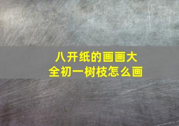 八开纸的画画大全初一树枝怎么画