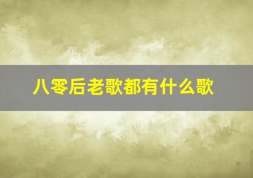 八零后老歌都有什么歌