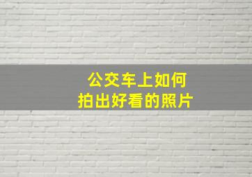 公交车上如何拍出好看的照片