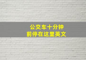 公交车十分钟前停在这里英文