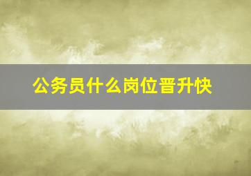 公务员什么岗位晋升快