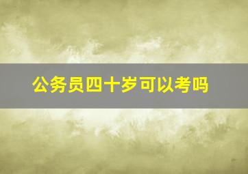 公务员四十岁可以考吗