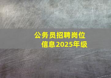 公务员招聘岗位信息2025年级