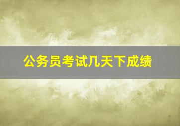 公务员考试几天下成绩