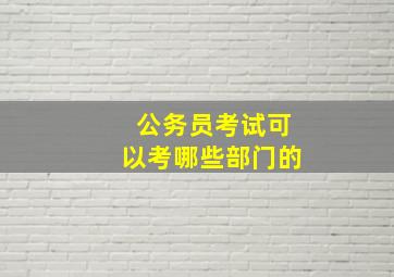 公务员考试可以考哪些部门的