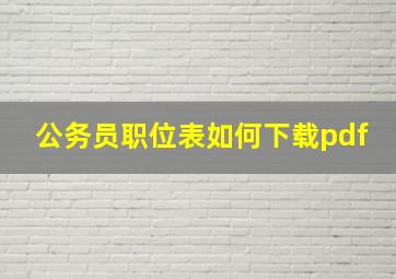 公务员职位表如何下载pdf