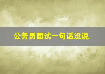 公务员面试一句话没说