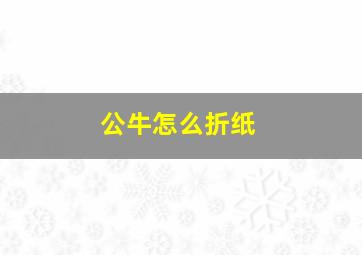 公牛怎么折纸