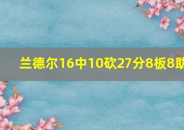 兰德尔16中10砍27分8板8助