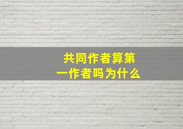 共同作者算第一作者吗为什么