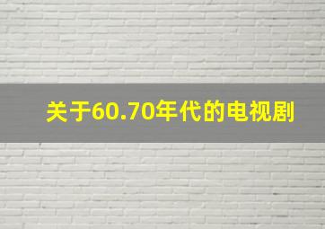 关于60.70年代的电视剧