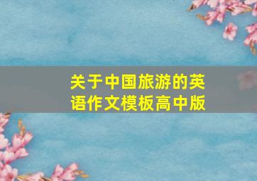 关于中国旅游的英语作文模板高中版