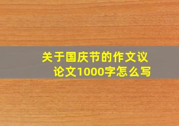 关于国庆节的作文议论文1000字怎么写