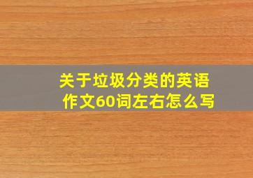 关于垃圾分类的英语作文60词左右怎么写